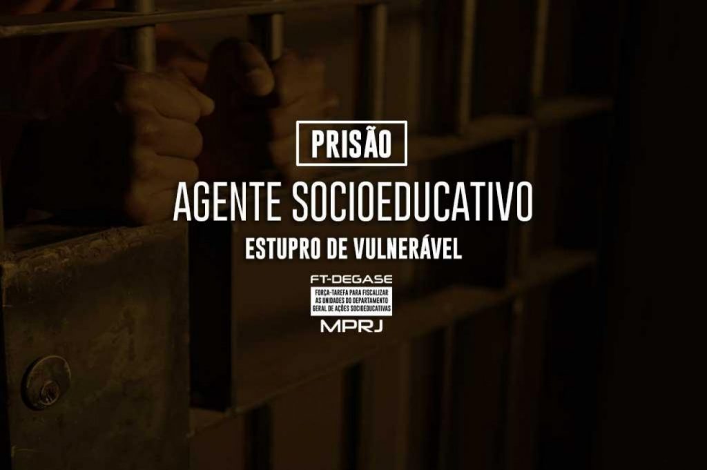 MPRJ obtém prisão de agente socioeducativo pela prática de crimes de estupro de vulnerável contra internas adolescentes do DEGASE