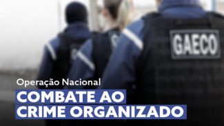 Gaeco do Paraná integra operação nacional contra facções criminosas e cumpre 25 mandados de busca e 3 mandos de prisão