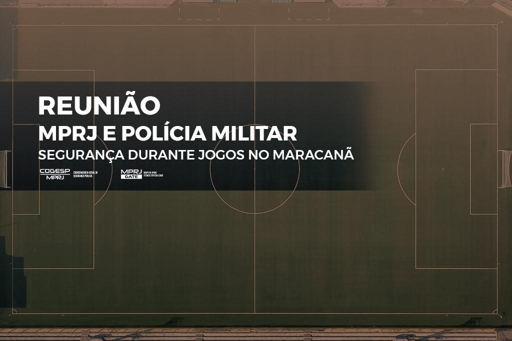 MPRJ e Polícia Militar se reúnem para tratar de medidas para aprimorar o esquema de segurança durante jogos no Maracanã
